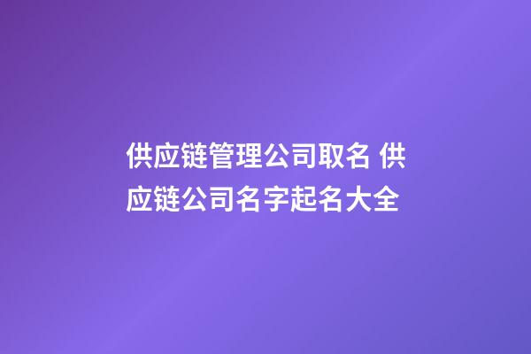 供应链管理公司取名 供应链公司名字起名大全